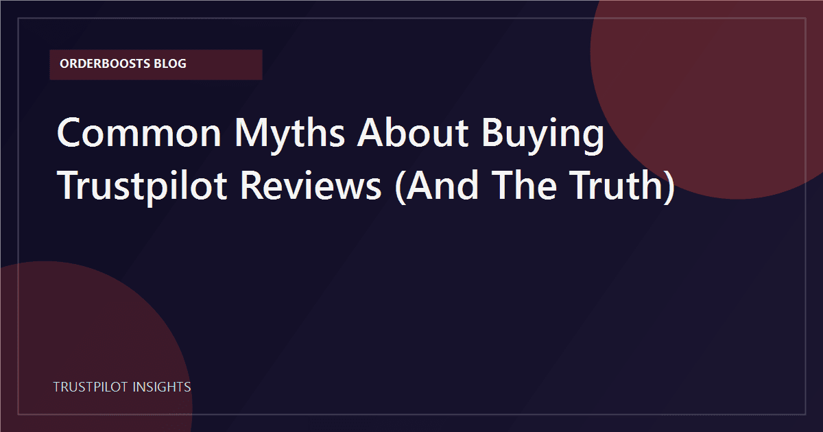 Common Myths About Buying Trustpilot Reviews (And The Truth)
